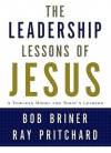 Leadership Lessons of Jesus: A Timeless Model for Today's Leaders - Bob Briner, Ray Pritchard