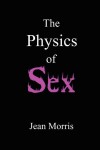 The Physics of Sex - Jean Morris
