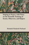 Sniping in France, with Notes on the Scientific Training of Scouts, Observers, and Snipers - Hesketh Hesketh-Prichard