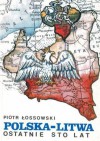 Polska – Litwa. Ostatnie sto lat - Piotr Łossowski