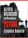 Alfred Hitchcock and the Making of Psycho - Stephen Rebello