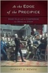 At the Edge of the Precipice: Henry Clay and the Compromise That Saved the Union - Robert V. Remini