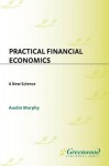 Practical Financial Economics: A New Science - Austin Murphy