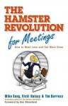 The Hamster Revolution for Meetings: How to Meet Less and Get More Done - Mike Song, Vicki Halsey, Tim Burress