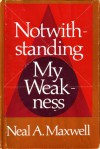 Notwithstanding my weakness - Neal A. Maxwell