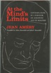 At the Mind's Limits: Contemplations by a Survivor on Auschwitz and Its Realities - Jean Améry, Sidney Rosenfeld, Stella P. Rosenfeld, Jean Améry