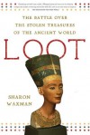 Loot: The Battle over the Stolen Treasures of the Ancient World - Sharon Waxman