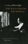 The Wild God of the World: An Anthology of Robinson Jeffers - Robinson Jeffers, Albert Gelpi