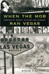 When the Mob Ran Vegas: Stories of Money, Mayhem and Murder - Steve Fischer