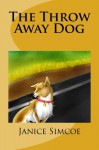 The Throw Away Dog - Janice Simcoe