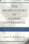 The Architecture Of Global Governance: An Introduction To The Study Of International Organizations - James P. Muldoon Jr.