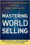 Mastering the World of Selling: The Ultimate Training Resource from the Biggest Names in Sales - Eric Taylor II, David Riklan