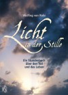 Licht in der Stille - Ein Stundenbuch über Tod und Leben // überarbeitet 10.8.2013 (German Edition) - Wulfing von Rohr