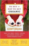 To Buy or Not to Buy Organic: What You Need to Know to Choose the Healthiest, Safest, Most Earth-Friendly Food - Cindy Burke