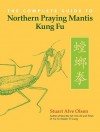 The Complete Guide to Northern Praying Mantis Kung Fu - Stuart Alve Olson
