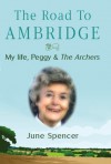 Road to Ambridge: My Life, Peggy & the Archers - June Spencer