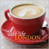 Cafe Life London: An Insider's Guide to the City's Neighborhood Cafes - Jennie Milsom, Harry Hall, Hannah Moushabeck