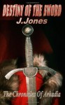 Destiny of the Sword - The Chronicles of Arkadia - J. Jones