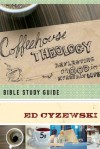 Coffeehouse Theology Bible Study Guide: Reflecting on God in Everyday Life - Ed Cyzewski