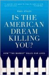 Is the American Dream Killing You?: How "The Market" Rules Our Lives - Paul Stiles