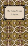 The Trojan Women - Euripides, Gilbert Murray
