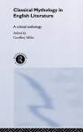 Classical Mythology in English Literature: A Critical Anthology - Geoffrey Miles