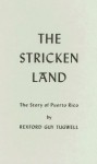 The Stricken Land: The Story Of Puerto Rico - Rexford G. Tugwell