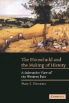 The Household and the Making of History: A Subversive View of the Western Past - Mary S. Hartman