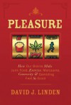 Pleasure: How Our Brains Make Junk Food, Exercise, Marijuana, Generosity, and Gambling Feel So Good - David J. Linden