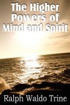 The Higher Powers of Mind and Spirit - Ralph Waldo Trine