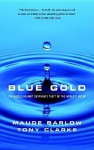 Blue Gold: The Battle Against Corporate Theft of World's Water - Tony Clarke, Maude Barlow