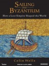 Sailing from Byzantium: How a Lost Empire Shaped the World - Colin Wells, Lloyd James