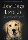 How Dogs Love Us: A Neuroscientist and His Adopted Dog Decode the Canine Brain - Gregory Berns