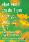 What Would You Do If You Knew You Could Not Fail?: How to Transform Fear into Courage - Nina Lesowitz, Mary Beth Sammons