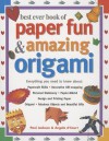 Best Ever Book of Paper Fun & Amazing Origami: Everything You Need to Know About: Papercraft Skills; Decorative Gift-Wrapping; Personal Stationery; Papier-Mache; Design and Printing Paper; Origami; Fabulous Objects and Beautiful Gifts - Paul Jackson