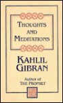 Thoughts & Meditations - Kahlil Gibran