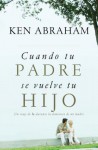 Cuando Tu Padre Se Vuelve Tu Hijo: Un Viaje de Fe Durante La Demencia de Mi Madre - Ken Abraham