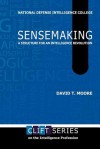 Sensemaking: A Structure For An Intelligence Revolution - David T. Moore, National Defense Intelligence College, Center for Strategic Intelligence Rsch