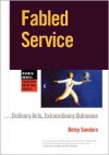 Fabled Service: Ordinary Acts, Extraordinary Outcomes - Betsy Sanders