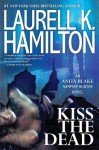 Kiss the Dead (Anita Blake, Vampire Hunter, #21) - Laurell K. Hamilton