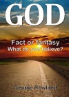 God: Fact or fantasy. What do you believe? - George Rowland