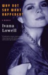 Why Not Say What Happened?: A Memoir - Ivana Lowell