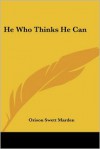 He Who Thinks He Can - Orison Swett Marden