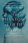 The Phantom of Fifth Avenue: The Mysterious Life and Scandalous Death of Heiress Huguette Clark - Meryl Gordon