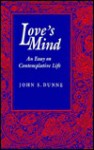 Love's Mind: An Essay on Contemplative Life - John S. Dunne