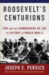 Roosevelt's Centurions: FDR & the Commanders He Led to Victory in World War II - Joseph E. Persico
