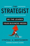 The Strategist: Be the Leader Your Business Needs - Cynthia Montgomery