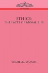 Ethics: The Facts of Moral Life - Wilhelm Wundt