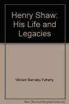 Henry Shaw: His Life and Legacies - William Barnaby Faherty