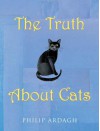 The Truth about Cats (PB) - Philip Ardagh